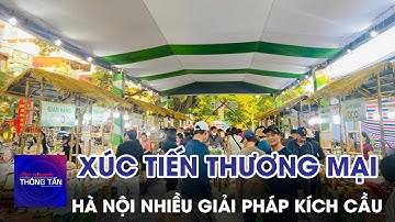 Hà Nội: Nhiều giải pháp kích cầu,  xúc tiến thương mại | Tin nhanh Thông tấn