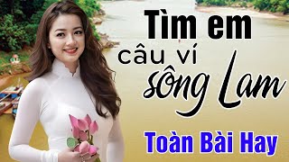 Tìm Em Câu Ví Sông Lam Neo Đậu Bến Quê Lỡ Hẹn Với Dòng Lam - Ca Nhạc Dân Ca Xứ Nghệ Hay Nhất 2024