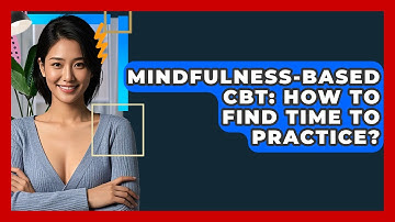 Mindfulness-Based CBT: How To Find Time To Practice? - CBT Toolkit