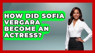 How Did Sofia Vergara Become An Actress? - Womens Wisdom and Power
