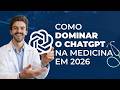 COMO DOMINAR O CHATGPT NA MEDICINA EM 2026 - IA para Médicos
