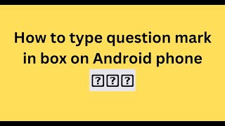 How to type question mark in box on Android phone