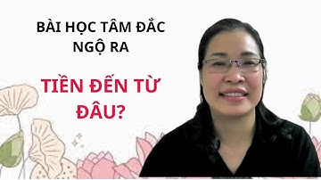 Bài Học Tâm Đắc Ngộ Ra-Tiền Đến Từ Đâu? | Hà Thị Loan