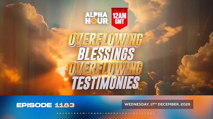 ALPHA HOUR EPISODE 1183 || OVERFLOWING BLESSINGS OVERFLOWING TESTIMONIES |  17th DECEMBER 2025