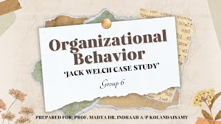 ASSIGNMENT 1 - JACK WELCH CASE STUDY (GROUP 6) PRESENTATION