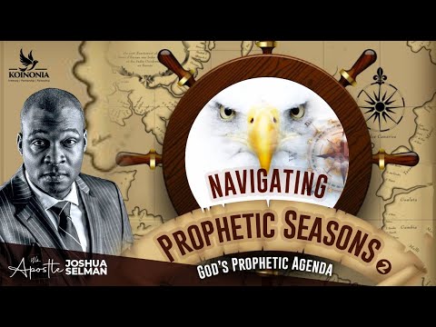 NAVIGATING PROPHETIC SEASONS (PART 2)- GOD’S PROPHETIC AGENDA WITH APOSTLE JOSHUA SELMAN I13I08I2023