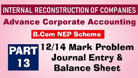 Internal Reconstruction of Companies | Part 13 | Advance Corporate Accounting | B.Com NEP Scheme