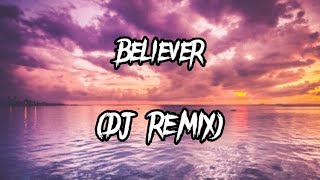 Believer - (Full DJ Remix)
