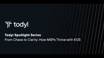 Todyl Spotlight Series - From Chaos to Clarity: How MSPs Thrive with EOS
