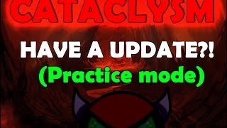 Geometry Dash - CATACLYSM HAVE A UPDATE! (Practice mode) [HARDER UPDATE]