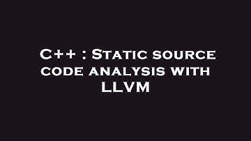 C++ : Static source code analysis with LLVM