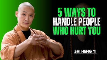 "5 WAYS TO HANDLE PEOPLE WHO HURT YOU" || SHI HENG YI