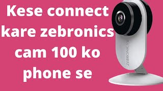 How to connect smart cam 100 in our phone l kese kare apne phone me zebronics smart cam 100 connect
