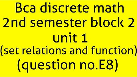 Bca discrete math 2nd semester block 2 unit1 (set, relations and function)(question(E8)