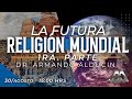 "La Futura Religión Mundial" 1ra. Parte - Dr. Armando Alducin