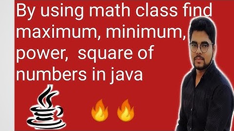 By using math class find maximum, minimum, power,  square of numbers in java