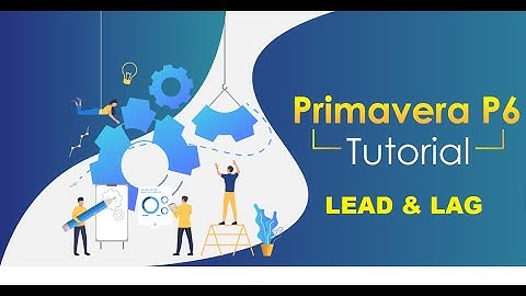 8 Implementation of Lead and Lag in Primavera