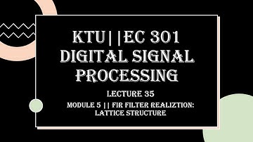 KTU || DIGITAL SIGNAL PROCESSING|| MODULE 5|| FIR FILTER REALIZATION: LATTICE STRUCTURE ||LECTURE 35