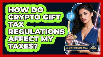 How Do Crypto Gift Tax Regulations Affect My Taxes? - All About Crypto Exchanges