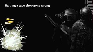 Raiding a taco restaurant gone wrong