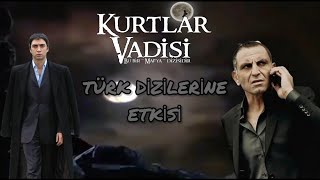 KURTLAR VADİSİ'NİN TÜRK DİZİLERİ ÜZERİNDEKİ ETKİSİ