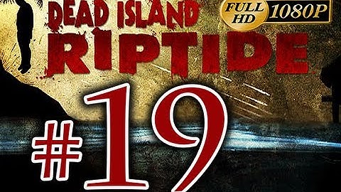 Dead Island Riptide - Walkthrough Part 19 [1080p HD] - No Commentary
