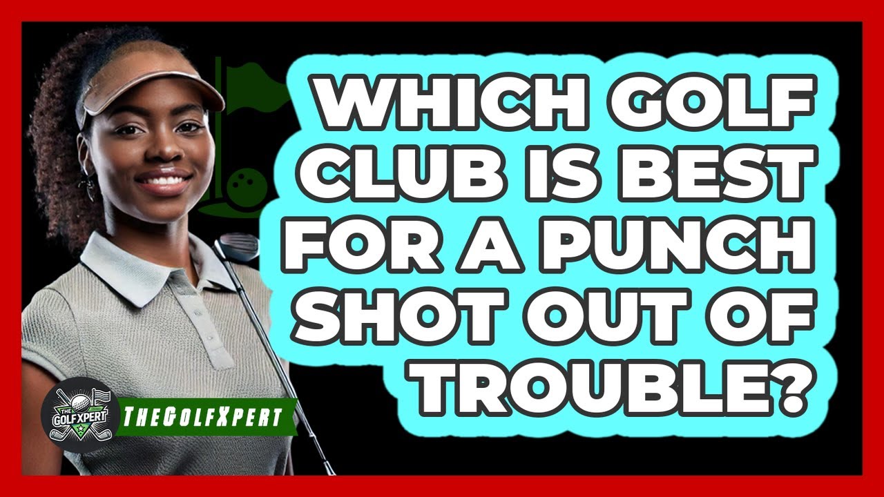 Which Golf Club Is Best For A Punch Shot Out Of Trouble? - The Golf Xpert