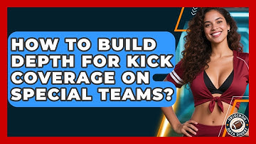 How To Build Depth For Kick Coverage On Special Teams? - Gridiron Data Digest