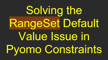Solving the RangeSet Default Value Issue in Pyomo Constraints