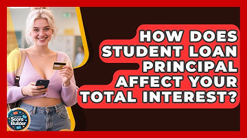 How Does Student Loan Principal Affect Your Total Interest? - Student Score Builder