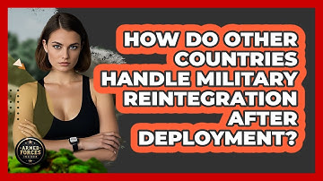 How Do Other Countries Handle Military Reintegration After Deployment? - Armed Forces Insider