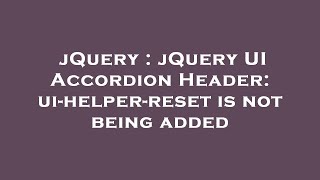 jQuery : jQuery UI Accordion Header: ui-helper-reset is not being added