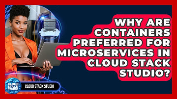 Why Are Containers Preferred for Microservices in Cloud Stack Studio? | Cloud Stack Studio News