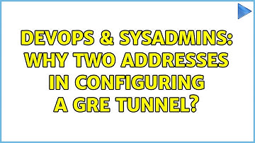 DevOps & SysAdmins: Why two addresses in configuring a GRE tunnel? (3 Solutions!!)