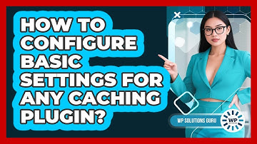 How To Configure Basic Settings For Any Caching Plugin?