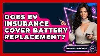 Does EV Insurance Cover Battery Replacement? - Emerging Tech Insider