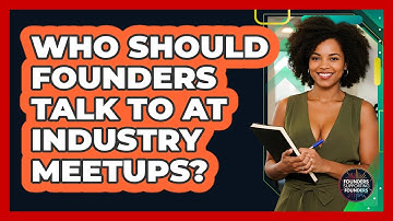 Who Should Founders Talk To At Industry Meetups? - Founders Supporting Founders