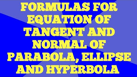HOW TO STUDY FORMULAS FOR EQUATIONS OF TANGENT AND NORMAL FOR CONICS....