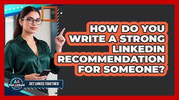How Do You Write A Strong LinkedIn Recommendation For Someone? - Get Linked Together