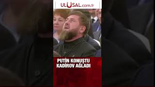 Putin konuştu Kadirov ağladı