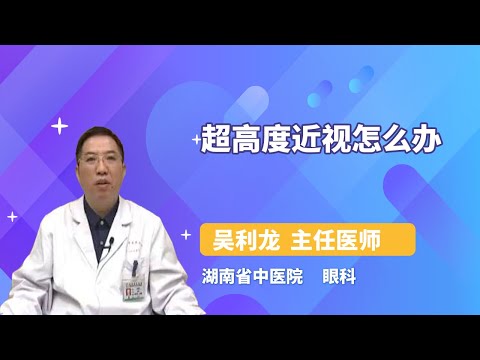超高度近视怎么办 吴利龙 湖南中医药大学第二附属医院（湖南省中医院）