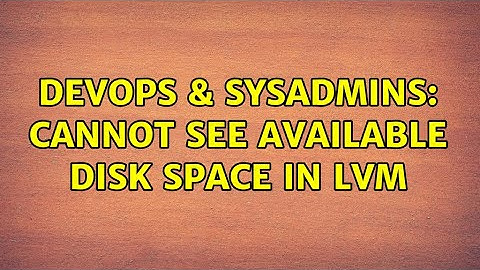 DevOps & SysAdmins: Cannot see available disk space in LVM