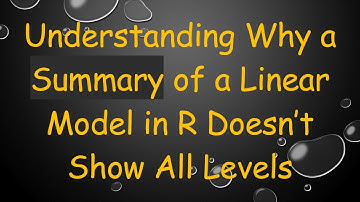 Understanding Why a Summary of a Linear Model in R Doesn’t Show All Levels