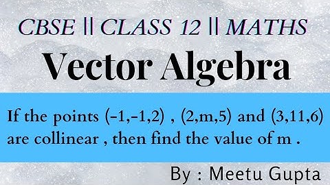 Class 12 || Vector Algebra || If the points (-1,-1,2), (2,m,5) and (3,11,6) are collinear, then find
