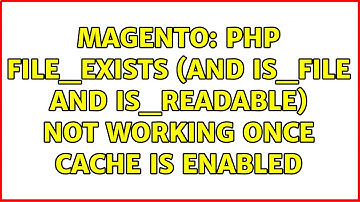 Magento: php file_exists (and is_file and is_readable) not working once cache is enabled