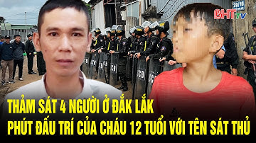 Thảm sát 4 người ở Đắk Lắk phút đấu trí của cháu 12 tuổi với tên sát thủ