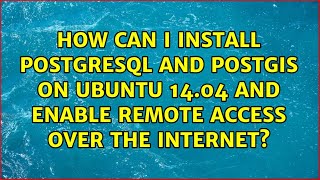 How can I install PostgreSQL and PostGIS on Ubuntu 14.04 and enable remote access over the...