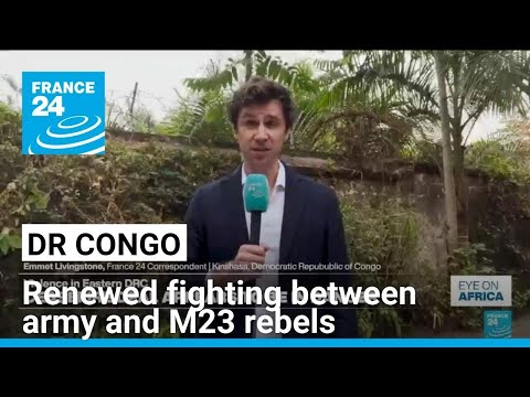DR Congo army and M23 rebels clash near densely populated eastern towns • FRANCE 24 English