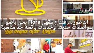 الناظور إفتتاح مقهى Flora بحي باصو بمواصفات حديثة وخدمات بأثمنة جد مناسبة