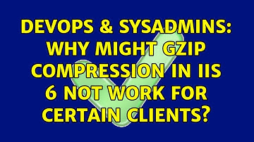 DevOps & SysAdmins: Why might gzip compression in IIS 6 not work for certain clients?